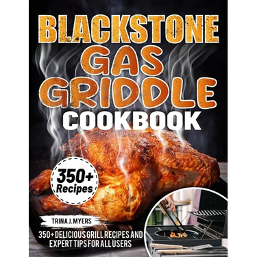 Blackstone Gas Griddle Cookbook: 350+ Delicious Grill Recipes and Expert Tips For all users