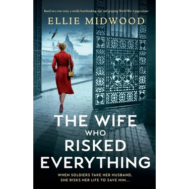 The Wife Who Risked Everything: Based on a true story, a totally heartbreaking, epic and gripping World War 2 page-turner