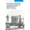 Beyond Borders: A History of Mexican Migration to the United States