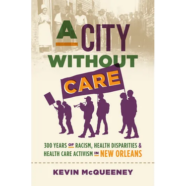 A City Without Care: 300 Years of Racism, Health Disparities, and Health Care Activism in New Orleans