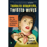 Troubled Daughters, Twisted Wives: Stories from the Trailblazers of Domestic Suspense
