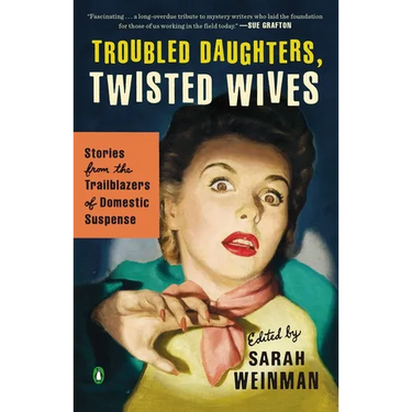 Troubled Daughters, Twisted Wives: Stories from the Trailblazers of Domestic Suspense