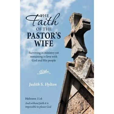 The Faith of the Pastor's Wife: Surviving in Ministry Yet Remaining in Love with God and His People