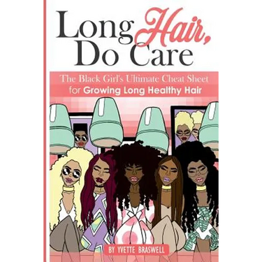 Long Hair Do Care: The Black Girl's Ultimate Cheat Sheet for Growing Long Healthy Hair