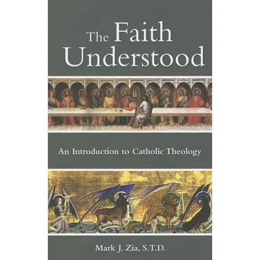 The Faith Understood: An Introduction to Catholic Theology