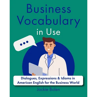 Business Vocabulary in Use: Dialogues, Expressions & Idioms in American English for the Business World