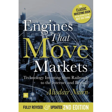 Engines That Move Markets: Technology Investing from Railroads to the Internet and Beyond