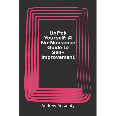 Unfuck Yourself: A No-Nonsense Guide to Self-Improvement