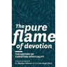 The Pure Flame of Devotion: The History of Christian Spirituality (PB)