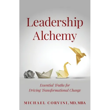 Leadership Alchemy: Essential Truths For Driving Transformational Change