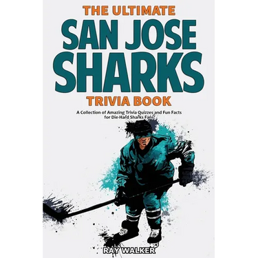 The Ultimate San Jose Sharks Trivia Book: A Collection of Amazing Trivia Quizzes and Fun Facts for Die-Hard Sharks Fans!