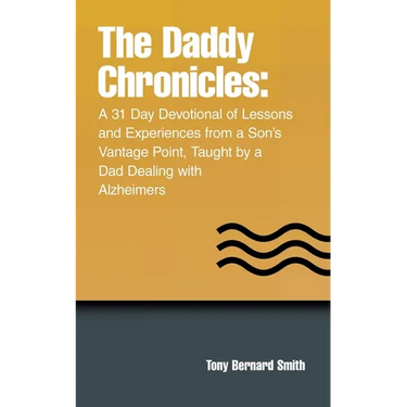 The Daddy Chronicles: A 31 Day Devotional of Lessons and Experiences from a Son's Vantage Point, Taught by a Dad Dealing with Alzheimers