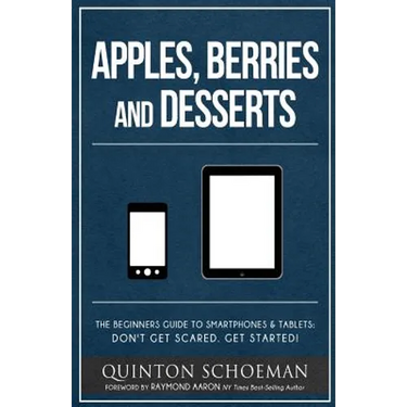 Apple, Berries and Desserts: The Beginners Guide To Smartphones & Tablets: Don't Get Scared. Get Started!