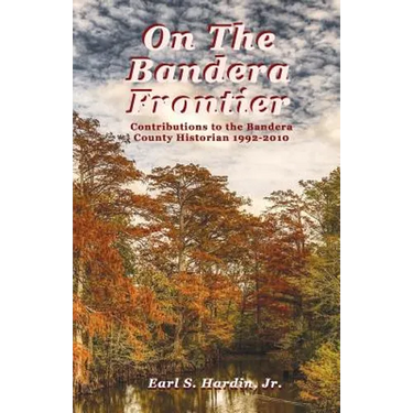On The Bandera Frontier: Contributions to the Bandera County Historian 1992-2010