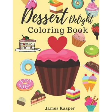 Dessert Delight Coloring Book: Desserts Coloring Book for Adult and Children Who Love Cupcakes, Ice Creams, Candies, Doughnuts and Many More - Large P