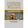 Courtroom Prayers: Prayers And Declarations in the Courts of Heaven For Victory, Breakthrough, and Deliverance