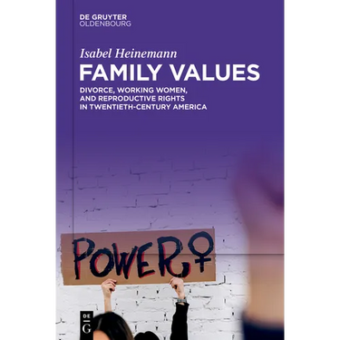 Family Values: Divorce, Working Women, and Reproductive Rights in Twentieth-Century America