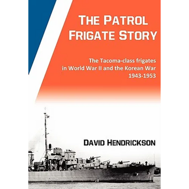 The Patrol Frigate Story The Tacoma-class Frigates in World War II and the Korean War 1943-1953