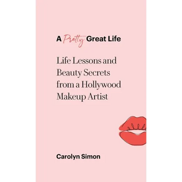 A Pretty Great Life: Life Lessons and Beauty Secrets from a Hollywood Makeup Artist