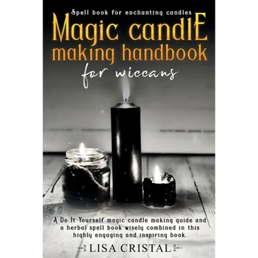 Magic Candle Making Handbook for Wiccans: A Do It Yourself magic candle making guide and a herbal spell book wisely combined in this highly engaging a