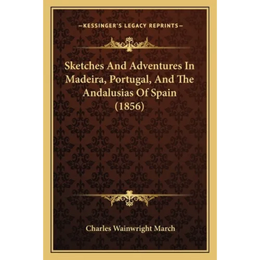 Sketches And Adventures In Madeira, Portugal, And The Andalusias Of Spain (1856)
