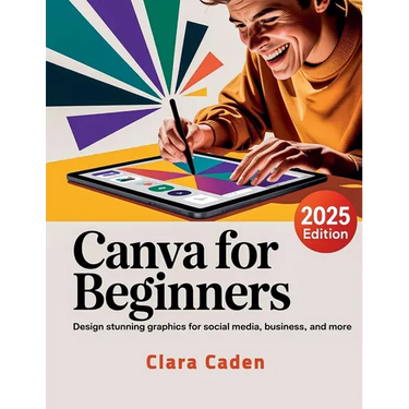 Canva User Guide For Beginners: Design Stunning Graphics for Social Media, Business, and More