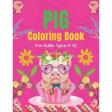 Pig Coloring Book For Kids Ages 8-12: A Cute Kids Animal Coloring Books, Amazing Gift for Pig Lovers