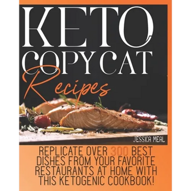 Keto Copycat Recipes: Replicate Over 300 Best Dishes From Your Favorite Restaurants At Home With This Ketogenic Cookbook!