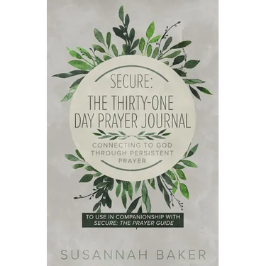 Secure: The Thirty-One Day Prayer Journal Connecting to God Through Persistent Prayer