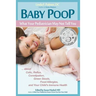 Baby Poop: What Your Pediatrician May Not Tell You ...about Colic, Reflux, Constipation, Green Stools, Food Allergies, and Your Child's Immune Health