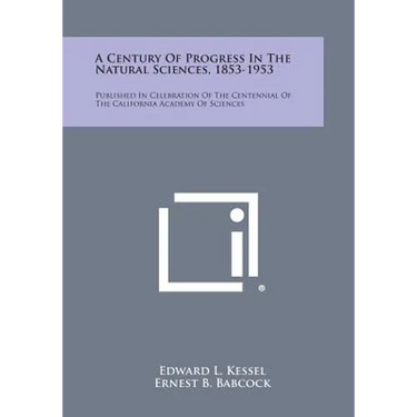 A Century of Progress in the Natural Sciences, 1853-1953: Published in Celebration of the Centennial of the California Academy of Sciences