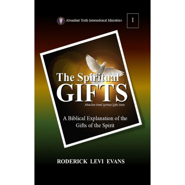 The Spiritual Gifts: A Biblical Explanation of the Gifts of the Spirit