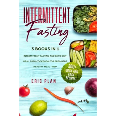 Intermittent Fasting: 3 Books in 1; Intermittent Fasting and Keto Diet, Meal Prep Cookbook for Beginners, Healthy Meal Prep. 300+ Quick and Easy Recip