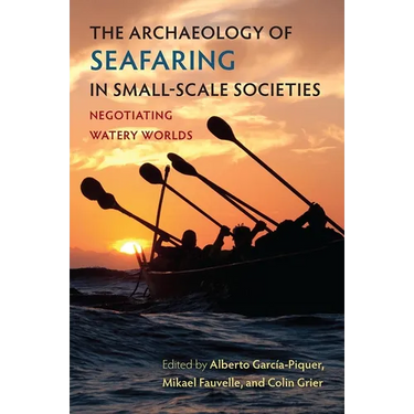 The Archaeology of Seafaring in Small-Scale Societies: Negotiating Watery Worlds