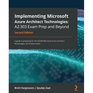 Implementing Microsoft Azure Architect Technologies AZ-303 Exam Prep and Beyond - Second Edition: A guide to preparing for the AZ-303 Microsoft Azure