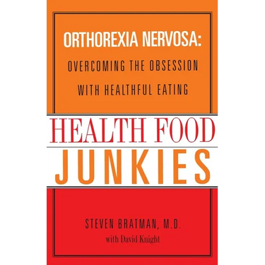 Health Food Junkies: Orthorexia Nervosa: Overcoming the Obsession with Healthful Eating