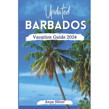 Updated Barbados Vacation Guide 2024: Unveiling The Soul of The Caribbean Islands, With Insider Tips, Breathtaking Beaches, Must See Attraction, Top T