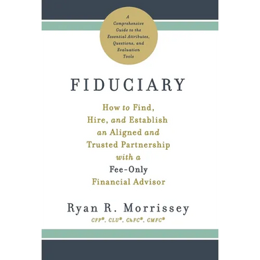 Fiduciary: How to Find, Hire, and Establish an Aligned and Trusted Partnership with a Fee-Only Financial Advisor