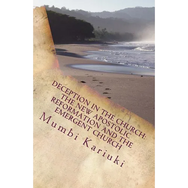 Deception In The Church: : The New Apostolic Reformation And The Emergent Church