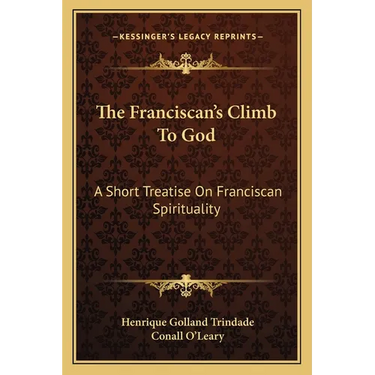 The Franciscan's Climb To God: A Short Treatise On Franciscan Spirituality