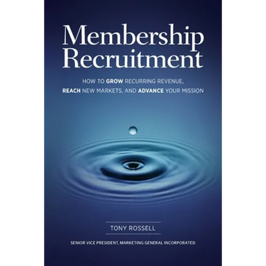 Membership Recruitment: How to Grow Recurring Revenue, Reach New Markets, and Advance Your Mission