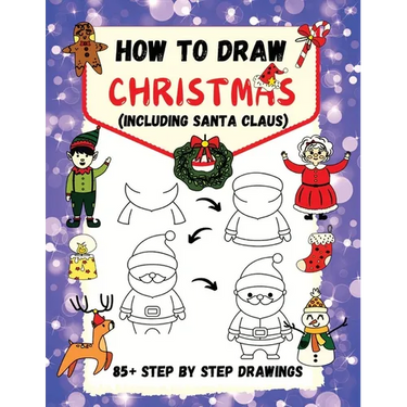 How to Draw Christmas (including Santa Claus): 85+ Step-by-Step Drawings including Santa, Reindeer, Penguins, Stockings, Elves, Snowmen, Toys and Xmas