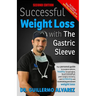 Successful Weight Loss with the Gastric Sleeve: Your personal guide to surgical options and healthy recuperation