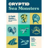 Cryptid Sea Monsters: A Field Guide to 50 Fascinating Beasts