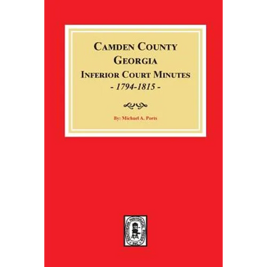 Camden County, Georgia Inferior Court Minutes, 1794-1815.