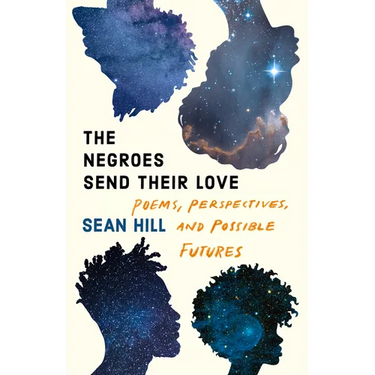 The Negroes Send Their Love: Poems, Perspectives, and Possible Futures