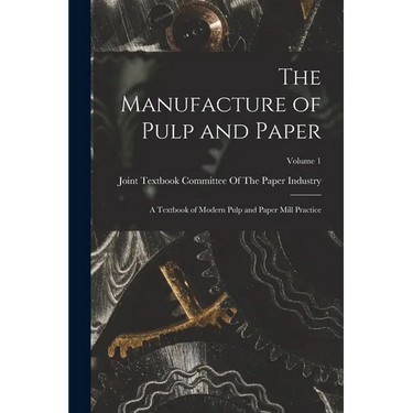 The Manufacture of Pulp and Paper: A Textbook of Modern Pulp and Paper Mill Practice; Volume 1