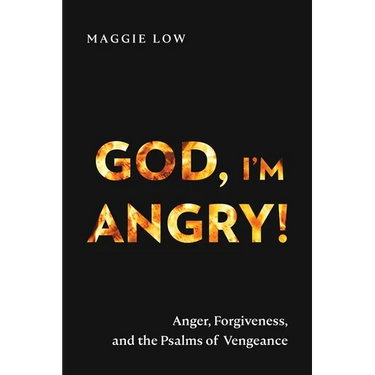 God, I'm Angry!: Anger, Forgiveness, and the Psalms of Vengeance
