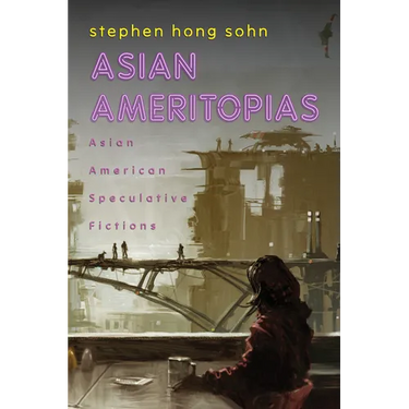 Asian Ameritopias: Asian American Speculative Fictions