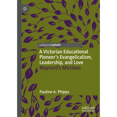 A Victorian Educational Pioneer's Evangelicalism, Leadership, and Love: Maynard's Mistakes